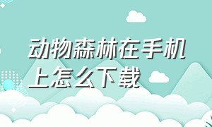 动物森林在手机上怎么下载