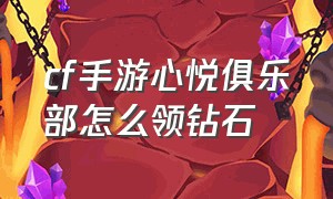 cf手游心悦俱乐部怎么领钻石