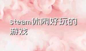 steam休闲好玩的游戏