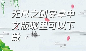 无尽之剑安卓中文版哪里可以下载
