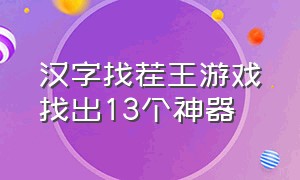 汉字找茬王游戏找出13个神器