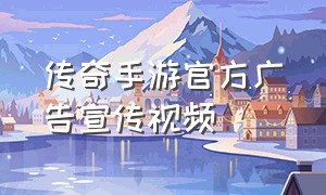 传奇手游官方广告宣传视频