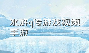 水浒q传游戏视频手游