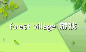 forest village 游戏（forest森林游戏下载）
