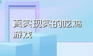 真实现实的吃鸡游戏