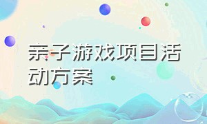 亲子游戏项目活动方案