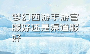 梦幻西游手游官服好还是渠道服好