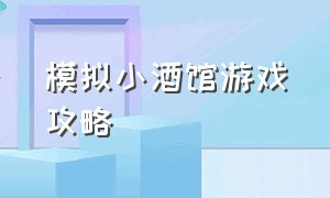 模拟小酒馆游戏攻略