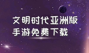 文明时代亚洲版手游免费下载