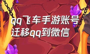 qq飞车手游账号迁移qq到微信