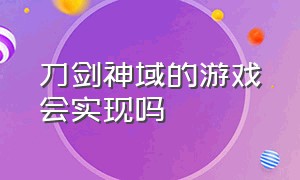 刀剑神域的游戏会实现吗（刀剑神域游戏现实会有吗）