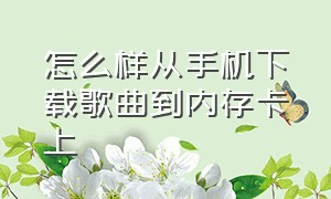 怎么样从手机下载歌曲到内存卡上