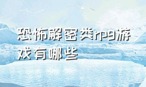 恐怖解密类rpg游戏有哪些（十大恐怖解谜游戏剧情版）