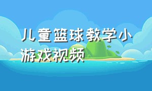 儿童篮球教学小游戏视频