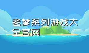 老爹系列游戏大全官网