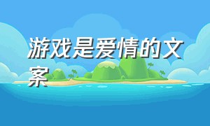 游戏是爱情的文案