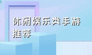 休闲娱乐类手游推荐