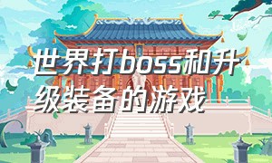 世界打boss和升级装备的游戏