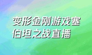 变形金刚游戏塞伯坦之战直播