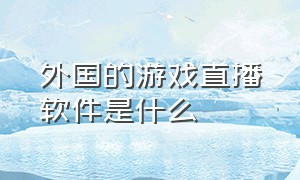 外国的游戏直播软件是什么