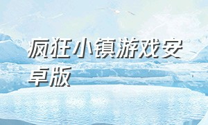 疯狂小镇游戏安卓版（疯狂生活游戏下载安卓版）