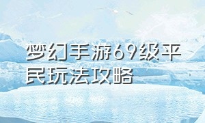 梦幻手游69级平民玩法攻略