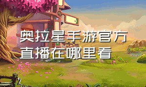 奥拉星手游官方直播在哪里看