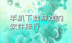 手机下载游戏的软件排行