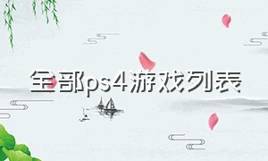 全部ps4游戏列表（ps4所有游戏目录及售价）