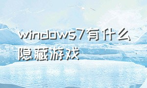 windows7有什么隐藏游戏（windows7功能列表没有游戏）