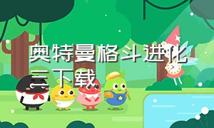 奥特曼格斗进化三下载（奥特曼格斗进化三下载中文版）