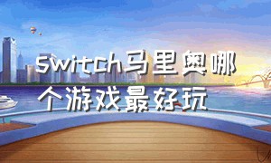 switch马里奥哪个游戏最好玩