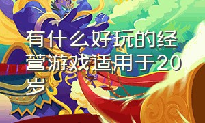 有什么好玩的经营游戏适用于20岁