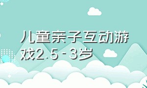 儿童亲子互动游戏2.5-3岁