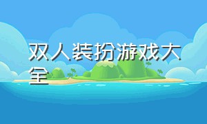 双人装扮游戏大全（公主配衣服的游戏大全）