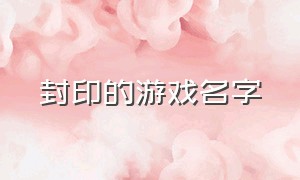 封印的游戏名字