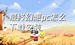 最终幻想pc怎么下载安装