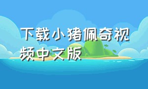 下载小猪佩奇视频中文版