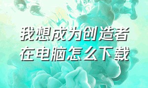 我想成为创造者在电脑怎么下载