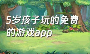 5岁孩子玩的免费的游戏app