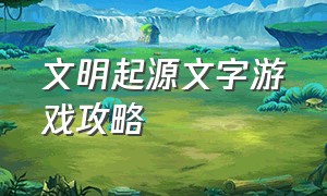 文明起源文字游戏攻略