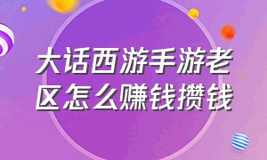 大话西游手游老区怎么赚钱攒钱