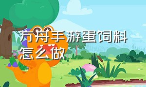 方舟手游蛋饲料怎么做