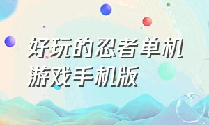 好玩的忍者单机游戏手机版