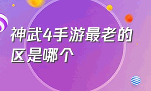 神武4手游最老的区是哪个（神武4手游最早的区）