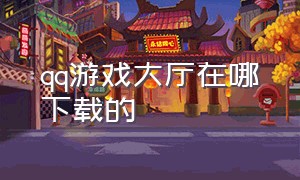 qq游戏大厅在哪下载的（QQ游戏大厅安装步骤）