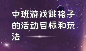 中班游戏跳格子的活动目标和玩法