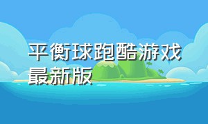 平衡球跑酷游戏最新版