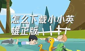 怎么下载小小英雄正版（小小英雄周年庆下载安装）