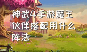 神武4手游魔王伙伴搭配用什么阵法